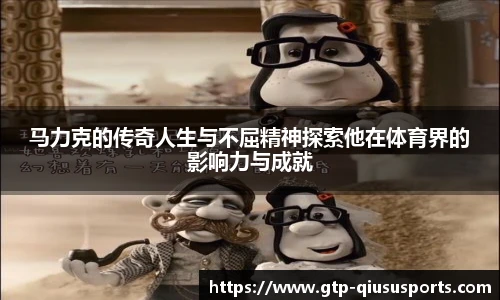 马力克的传奇人生与不屈精神探索他在体育界的影响力与成就